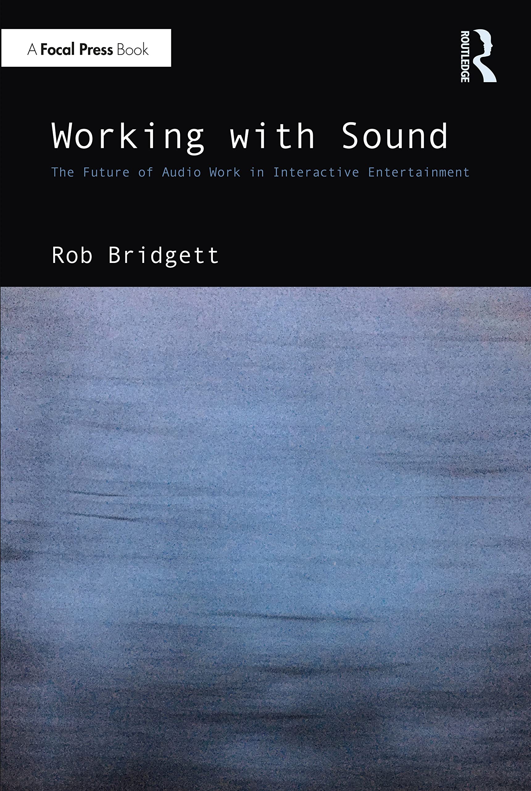 Rob Bridgett Working With Sound, The Future Of Audio Work In Interactive Entertainment