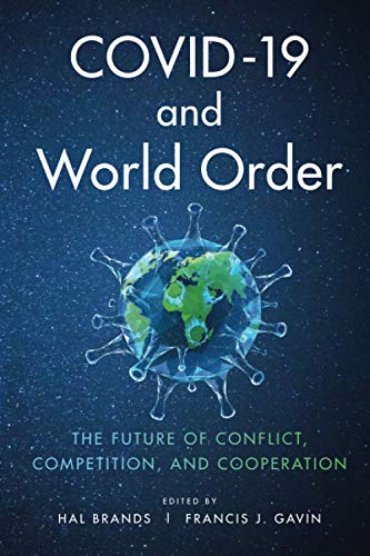 COVID - 19 and World Order: The Future of Conflict, Competition, and Cooperation