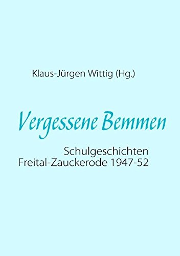 Vergessene Bemmen: Schulgeschichten Freital-Zauckerode 1947-52