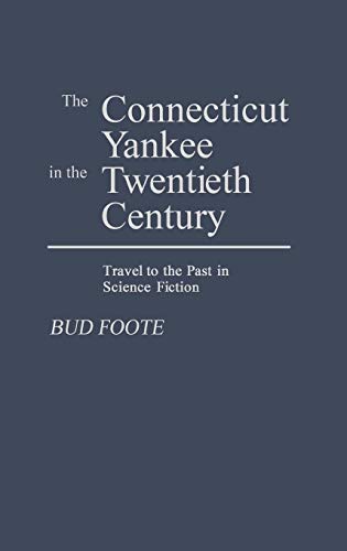 The Connecticut Yankee in the Twentieth Century: Travel to the Past in Science Fiction (Contributions to the Study of Religion)