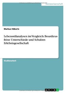 Lebensstilanalysen im Vergleich: Bourdieus feine Unterschiede und Schulzes Erlebnisgesellschaft