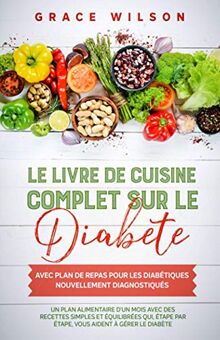 Le livre de cuisine Complet sur le Diabète avec plan de repas pour les Diabétiques nouvellement diagnostiqués: Un plan alimentaire d'un mois avec des ... pour les diabétiques et les prédiabétiques)