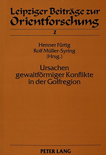 Ursachen gewaltförmiger Konflikte in der Golfregion: Internationale und zwischenstaatliche Faktoren (Leipziger Beiträge zur Orientforschung)