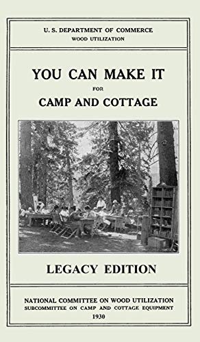You Can Make It For Camp And Cottage (Legacy Edition): Practical Rustic Woodworking Projects, Cabin Furniture, And Accessories From Reclaimed Wood ... Cabin Life and Cabin Craft Collectio, Band 7)