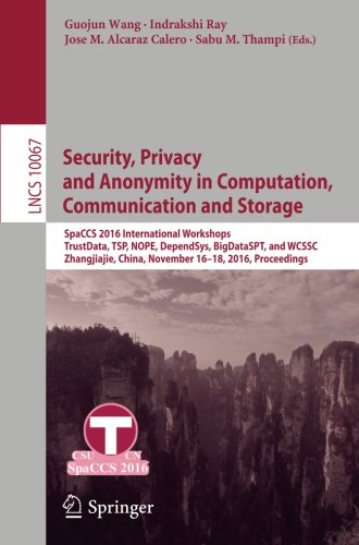 Security, Privacy and Anonymity in Computation, Communication and Storage: SpaCCS 2016 International Workshops, TrustData, TSP, NOPE, DependSys, ... (Lecture Notes in Computer Science)