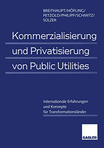 Kommerzialisierung und Privatisierung von Public Utilities: Internationale Erfahrungen und Konzepte für Transformationsländer (German Edition)