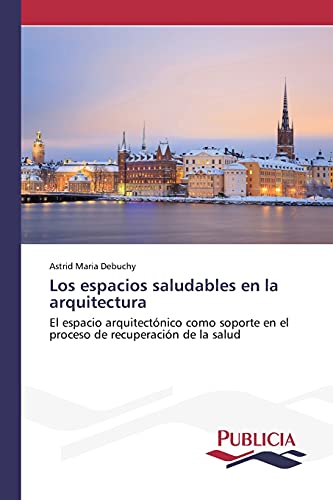 Los espacios saludables en la arquitectura: El espacio arquitectónico como soporte en el proceso de recuperación de la salud