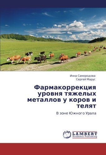 Farmakorrektsiya urovnya tyazhelykh metallov u korov i telyat: V zone Yuzhnogo Urala: V zone Juzhnogo Urala