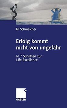 Erfolg kommt nicht von ungefähr: In 7 Schritten zur Life Excellence (German Edition)