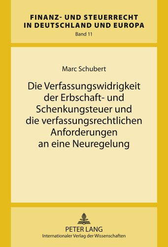 Die Verfassungswidrigkeit der Erbschaft- und Schenkungsteuer und die verfassungsrechtlichen Anforderungen an eine Neuregelung (Finanz- und Steuerrecht in Deutschland und Europa)