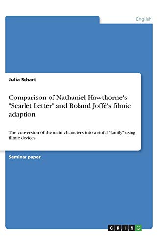 Comparison of Nathaniel Hawthorne's Scarlet Letter and Roland Joffé's filmic adaption: The conversion of the main characters into a sinful family using filmic devices
