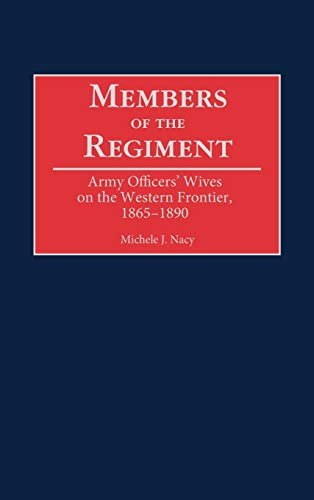 Members of the Regiment: Army Officers' Wives on the Western Frontier, 1865-1890 (Contributions in American History)