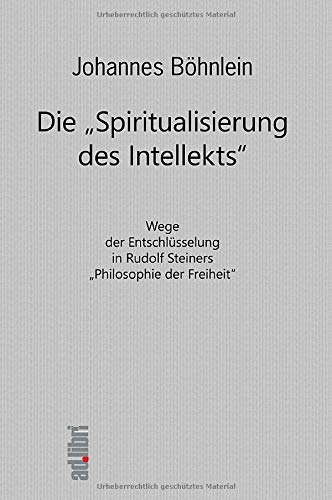 Die Spiritualisierung des Intellekts: Wege der Entschlüsselung in Rudolf Steiners Philosophie der Freiheit