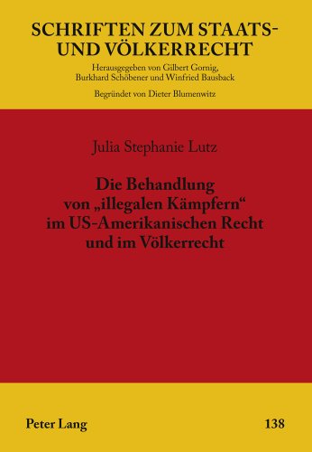 Die Behandlung von «illegalen Kämpfern» im US-Amerikanischen Recht und im Völkerrecht (Schriften zum Staats- und Völkerrecht)