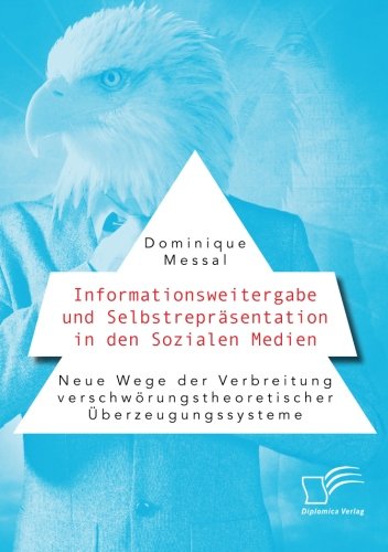 Informationsweitergabe und Selbstrepräsentation in den Sozialen Medien. Neue Wege der Verbreitung verschwörungstheoretischer Überzeugungssysteme