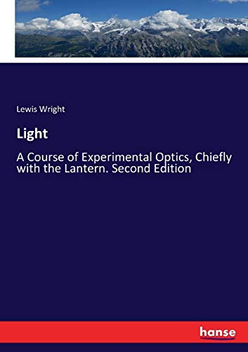 Light: A Course of Experimental Optics, Chiefly with the Lantern. Second Edition