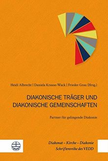Diakonische Unternehmen und Diakonische Gemeinschaften – Partner für gelingende Diakonie (Diakonat – Kirche – Diakonie / Schriftenreihe des VEDD (DKD))