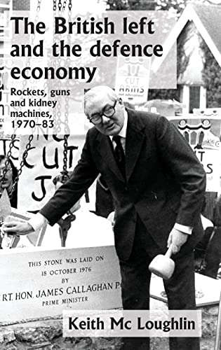 The British left and the defence economy: Rockets, guns and kidney machines, 1970-83