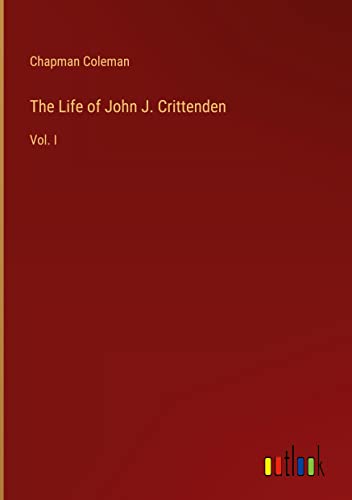 The Life of John J. Crittenden: Vol. I