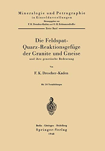 Die Feldspat-Quarz-Reaktionsgefüge der Granite und Gneise und ihre genetische Bedeutung (Mineralogie und Petrographie in Einzeldarstellungen, 1, Band 1)