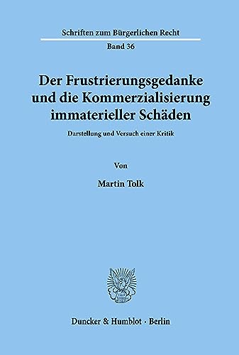 Der Frustrierungsgedanke und die Kommerzialisierung immaterieller Schäden.: Darstellung und Versuch einer Kritik. (Schriften zum Bürgerlichen Recht, Band 36)