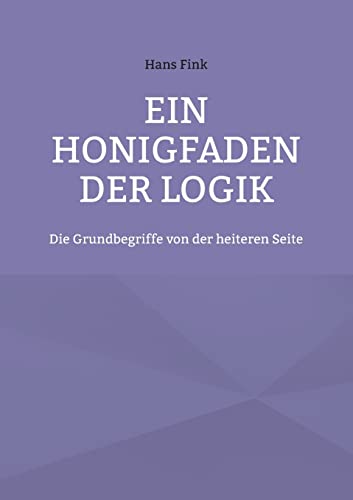Ein Honigfaden der Logik: Die Grundbegriffe von der heiteren Seite