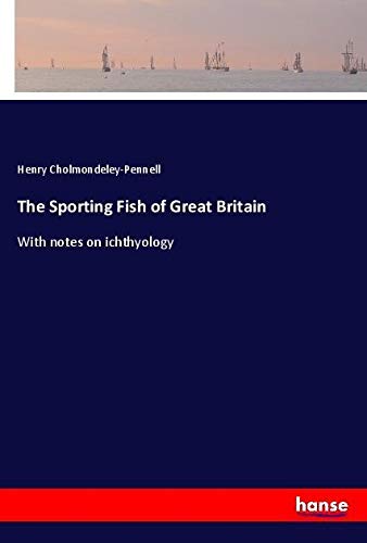 The Sporting Fish of Great Britain: With notes on ichthyology