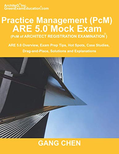 Practice Management (PcM) ARE 5.0 Mock Exam (Architect Registration Examination): ARE 5.0 Overview, Exam Prep Tips, Hot Spots, Case Studies, Drag-and-Place, Solutions and Explanations