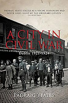 City in Civil War: Dublin 1921-1924