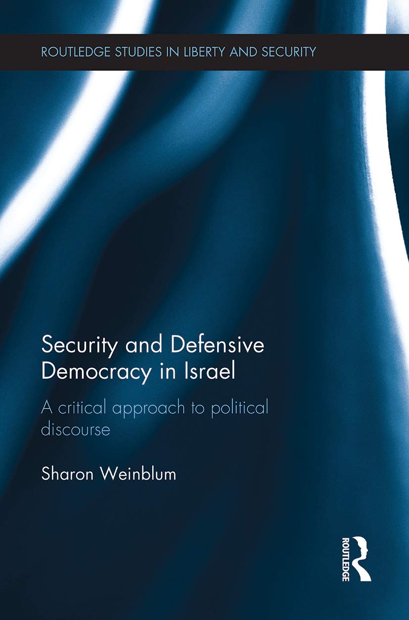 Security and Defensive Democracy in Israel: A Critical Approach to Political Discourse (Routledge Studies in Liberty and Security)