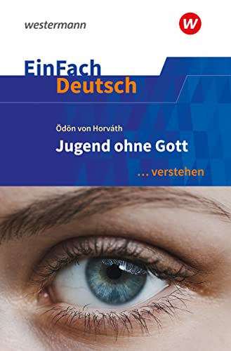 EinFach Deutsch ... verstehen: Ödön von Horváth: Jugend ohne Gott (EinFach Deutsch ... verstehen: Interpretationshilfen)