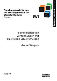 Feinschleifen von Verzahnungen mit elastischen Schleifscheiben (Forschungsberichte aus der Stiftung Institut für Werkstofftechnik Bremen)