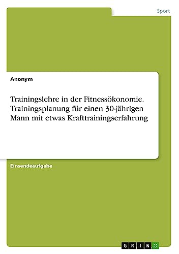 Trainingslehre in der Fitnessökonomie. Trainingsplanung für einen 30-jährigen Mann mit etwas Krafttrainingserfahrung