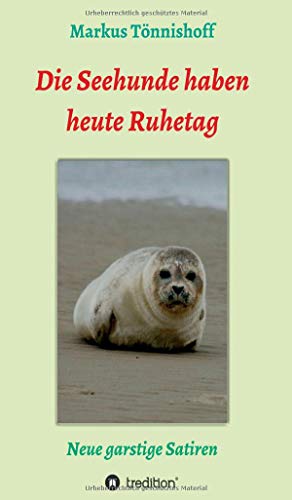 Die Seehunde haben heute Ruhetag: Neue garstige Satiren