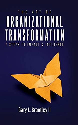 The Art Of Organizational Transformation: 7 Steps To Impact & Influence