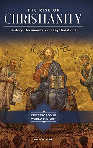 The Rise of Christianity: History, Documents, and Key Questions (Crossroads in World History)