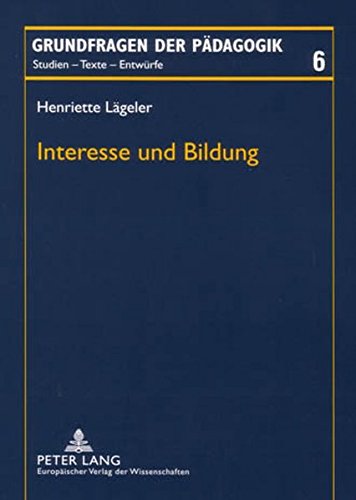 Interesse und Bildung: Bildungstheoretische und -praxisbezogene Überlegungen zu einem pädagogischen Grundverhältnis (Grundfragen der Pädagogik)