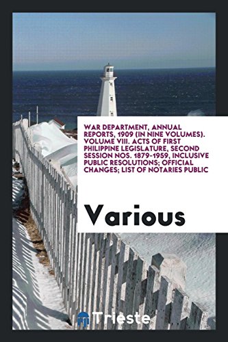 War Department, Annual Reports, 1909 (In Nine Volumes). Volume VIII. Acts of First Philippine Legislature, Second Session Nos. 1879-1959, Inclusive ... Official Changes; List of Notaries Public