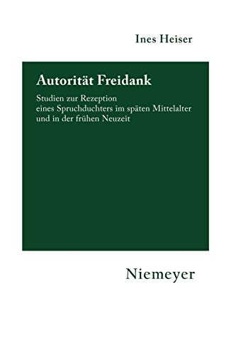 Autorität Freidank: Studien zur Rezeption eines Spruchdichters im späten Mittelalter und in der frühen Neuzeit (Hermaea. Neue Folge, 110, Band 110)