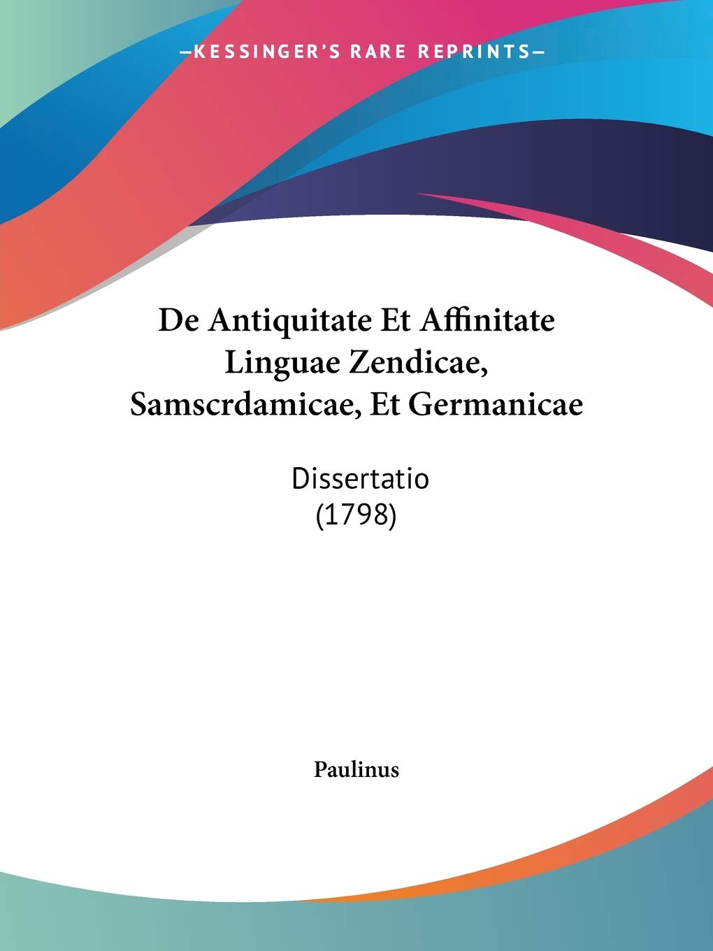 De Antiquitate Et Affinitate Linguae Zendicae, Samscrdamicae, Et Germanicae: Dissertatio (1798)
