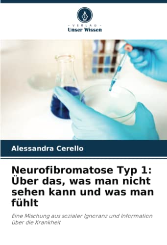 Neurofibromatose Typ 1: Über das, was man nicht sehen kann und was man fühlt: Eine Mischung aus sozialer Ignoranz und Information über die Krankheit
