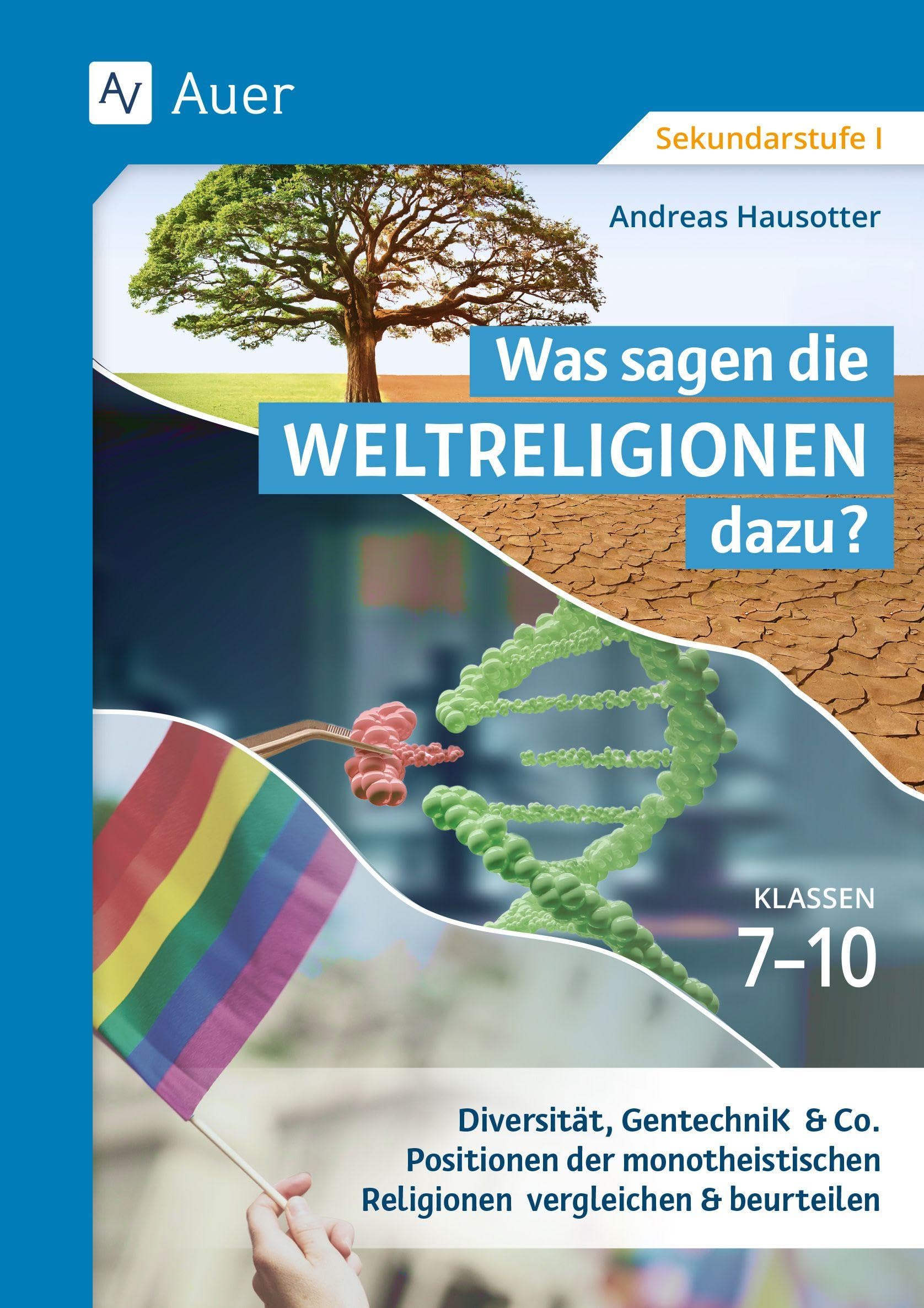 Was sagen die Weltreligionen dazu: Klassen 7-10: Diversität, Gentechnik & Co.: Positionen der mo- notheistischen Religionen vergleichen & beurteilen