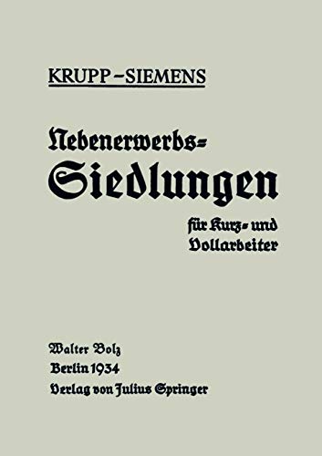 Nebenerwerbs-Siedlungen für Kurz- und Vollarbeiter. Neue Wege industrieller Siedlungspolitik, praktische Erfahrungen, Ziele und Forderungen