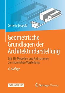 Geometrische Grundlagen der Architekturdarstellung: Mit 3D-Modellen und Animationen zur räumlichen Vorstellung