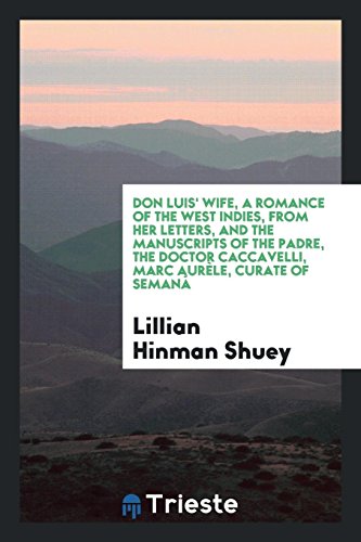 Don Luis' Wife, a romance of the West Indies, from her letters, and the manuscripts of the padre, the Doctor Caccavelli, Marc Aurèle, curate of Semaná