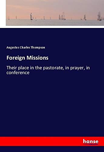 Foreign Missions: Their place in the pastorate, in prayer, in conference