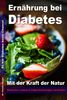 Ernährung bei Diabetes - Mit der Kraft der Natur Blutzucker senken und Folgeerkrankungen vermeiden: So hat Diabetes keine Chance!