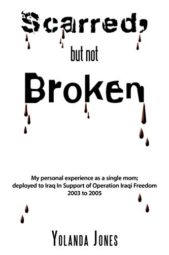 Scarred, But Not Broken: My Personal Experience as a Single Mom; Deployed to Iraq in Support of Operation Iraqi Freedom 2003 to 2005