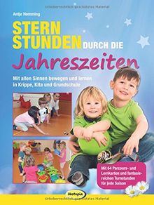 Sternstunden durch die Jahreszeiten: Mit allen Sinnen bewegen und lernen in Krippe, Kita und Grundschule