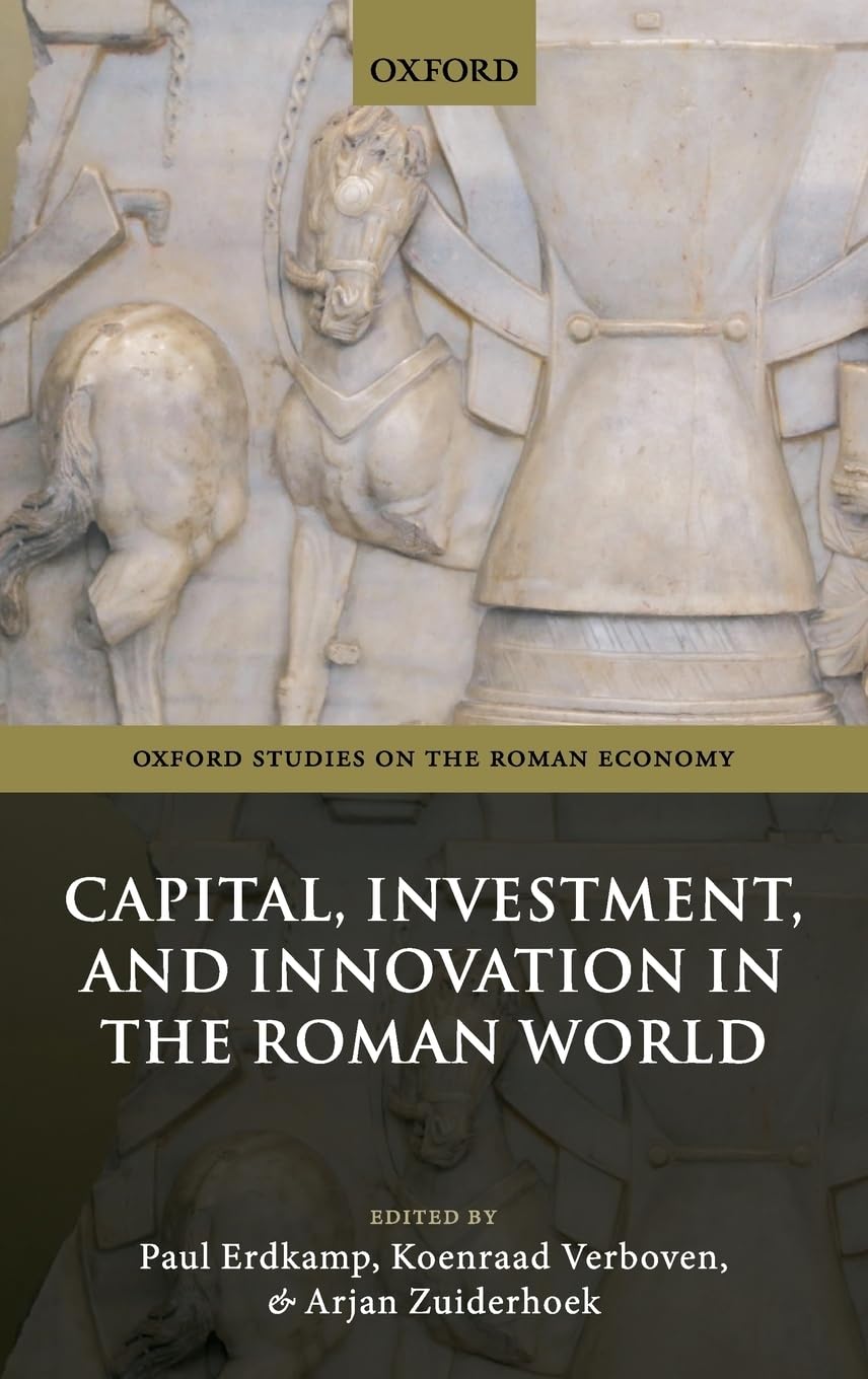 Capital, Investment, and Innovation in the Roman World (Oxford Studies on the Roman Economy)